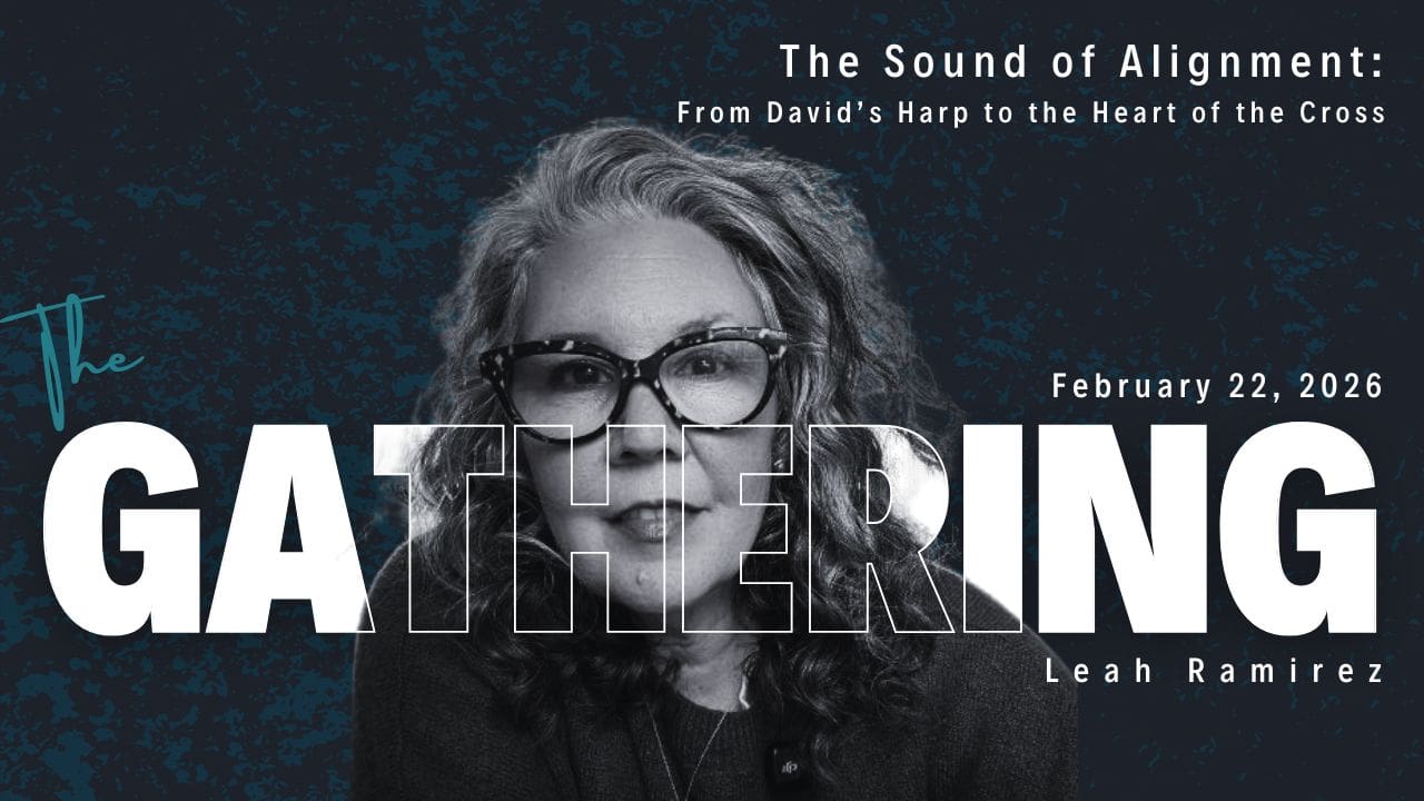 Graphic for The Gathering featuring Leah Ramirez and the message title “The Sound of Alignment: From David’s Harp to the Heart of the Cross,” dated February 22, 2026.