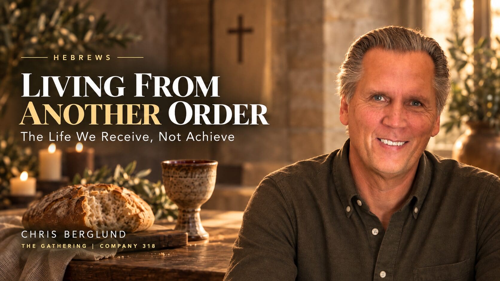 Chris Berglund beside communion bread and cup for “Living From Another Order: The Life We Receive, Not Achieve,” a teaching from Hebrews on Jesus and the order of Melchizedek.